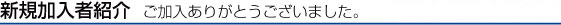 新規加入者紹介　ご加入ありがとうございました。